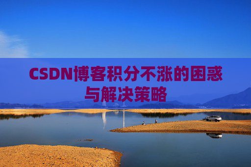 CSDN博客积分不涨的困惑与解决策略